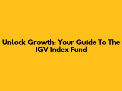 Unlock Growth: Your Guide To The IGV Index Fund