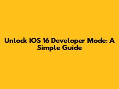 Unlock IOS 16 Developer Mode: A Simple Guide