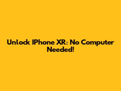 Unlock IPhone XR: No Computer Needed!