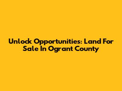 Unlock Opportunities: Land For Sale In Ogrant County