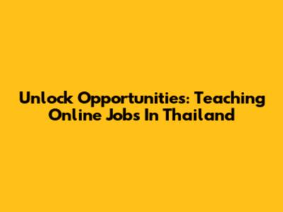 Unlock Opportunities: Teaching Online Jobs In Thailand