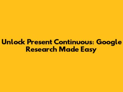 Unlock Present Continuous: Google Research Made Easy