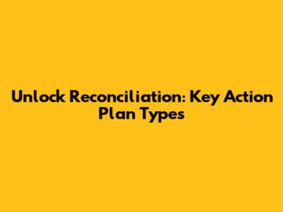 Unlock Reconciliation: Key Action Plan Types