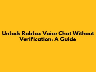 Unlock Roblox Voice Chat Without Verification: A Guide