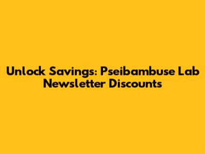 Unlock Savings: Pseibambuse Lab Newsletter Discounts