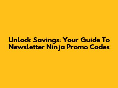 Unlock Savings: Your Guide To Newsletter Ninja Promo Codes