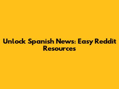 Unlock Spanish News: Easy Reddit Resources