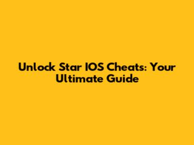 Unlock Star IOS Cheats: Your Ultimate Guide