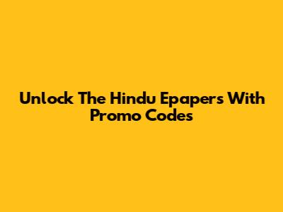 Unlock The Hindu Epapers With Promo Codes