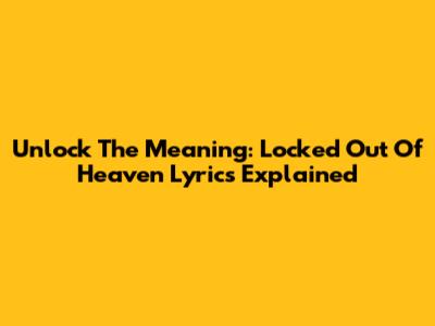 Unlock The Meaning: Locked Out Of Heaven Lyrics Explained