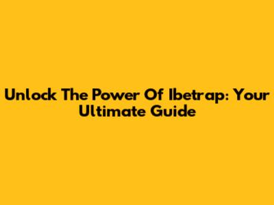 Unlock The Power Of Ibetrap: Your Ultimate Guide