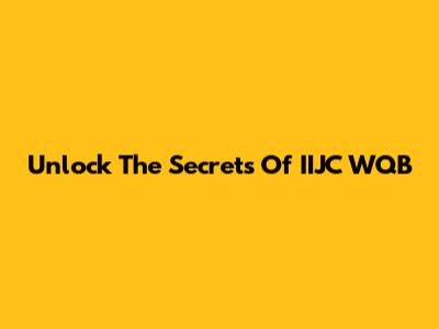 Unlock The Secrets Of IIJC WQB