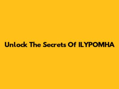 Unlock The Secrets Of ILYPOMHA