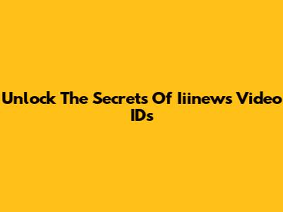 Unlock The Secrets Of Iiinews Video IDs