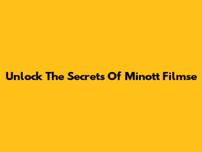Unlock The Secrets Of Minott Filmse