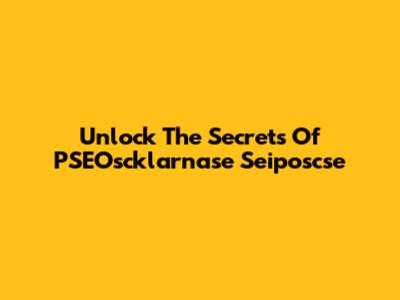 Unlock The Secrets Of PSEOscklarnase Seiposcse
