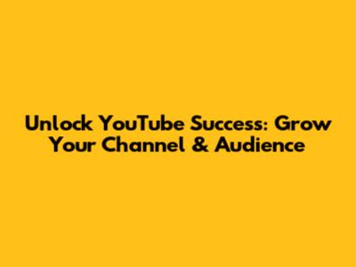 Unlock YouTube Success: Grow Your Channel & Audience