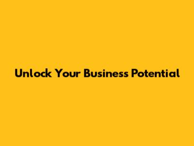 Unlock Your Business Potential