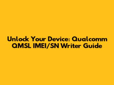 Unlock Your Device: Qualcomm QMSL IMEI/SN Writer Guide