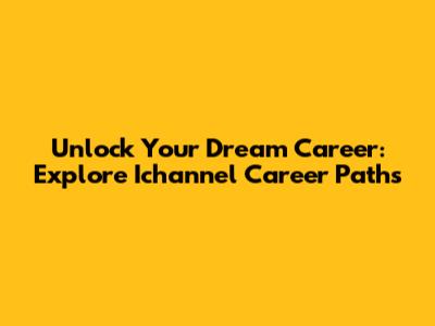 Unlock Your Dream Career: Explore Ichannel Career Paths
