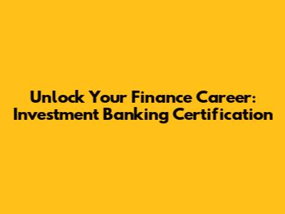 Unlock Your Finance Career: Investment Banking Certification