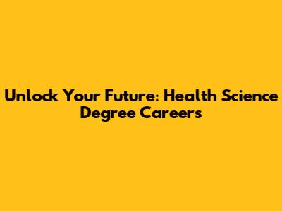 Unlock Your Future: Health Science Degree Careers