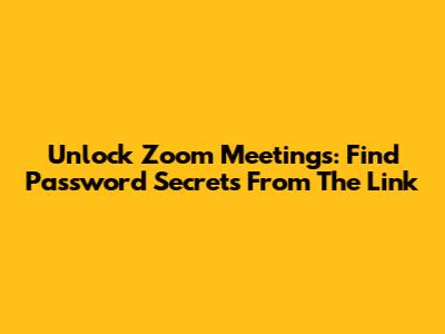 Unlock Zoom Meetings: Find Password Secrets From The Link