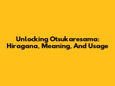 Unlocking 'Otsukaresama': Hiragana, Meaning, And Usage