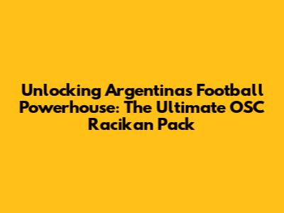 Unlocking Argentina's Football Powerhouse: The Ultimate OSC Racikan Pack
