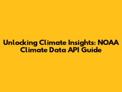 Unlocking Climate Insights: NOAA Climate Data API Guide