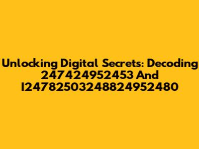 Unlocking Digital Secrets: Decoding 247424952453 And I24782503248824952480