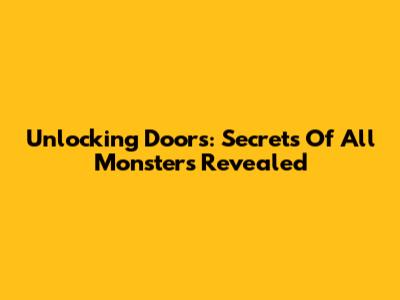 Unlocking Doors: Secrets Of All Monsters Revealed
