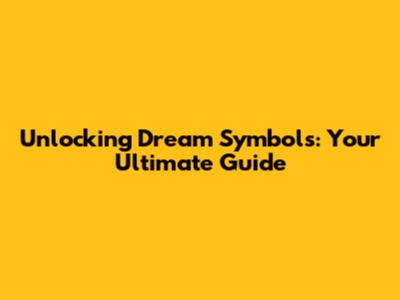 Unlocking Dream Symbols: Your Ultimate Guide