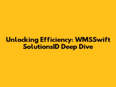 Unlocking Efficiency: WMSSwift SolutionsID Deep Dive