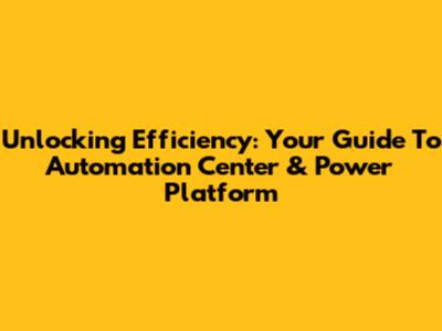 Unlocking Efficiency: Your Guide To Automation Center & Power Platform