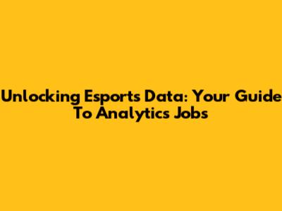 Unlocking Esports Data: Your Guide To Analytics Jobs