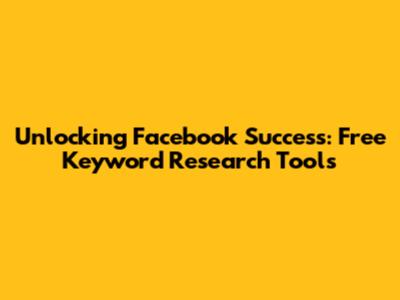 Unlocking Facebook Success: Free Keyword Research Tools