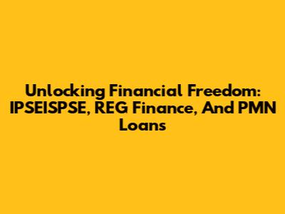Unlocking Financial Freedom: IPSEISPSE, REG Finance, And PMN Loans