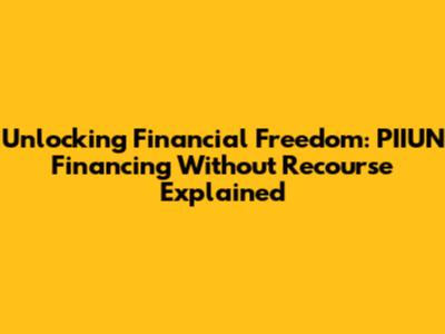 Unlocking Financial Freedom: PIIUN Financing Without Recourse Explained