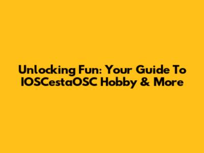 Unlocking Fun: Your Guide To IOSCestaOSC Hobby & More