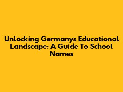 Unlocking Germany's Educational Landscape: A Guide To School Names