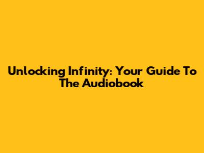 Unlocking Infinity: Your Guide To The Audiobook