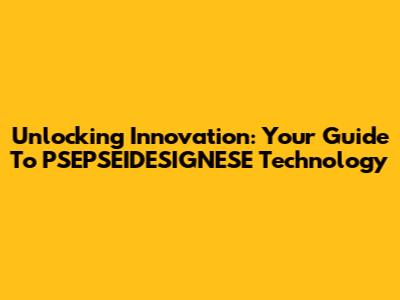 Unlocking Innovation: Your Guide To PSEPSEIDESIGNESE Technology