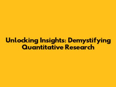 Unlocking Insights: Demystifying Quantitative Research