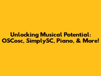 Unlocking Musical Potential: OSCosc, SimplySC, Piano, & More!
