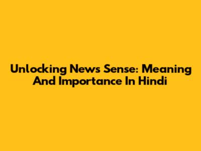 Unlocking News Sense: Meaning And Importance In Hindi