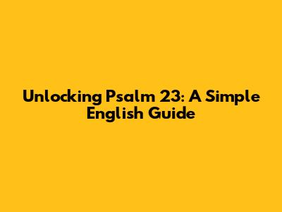 Unlocking Psalm 23: A Simple English Guide