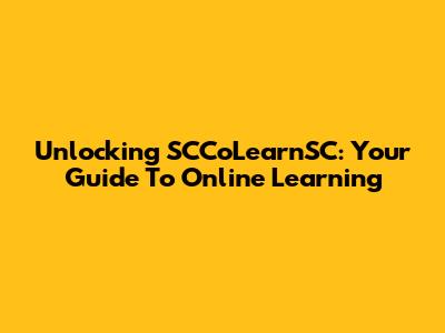 Unlocking SCCoLearnSC: Your Guide To Online Learning