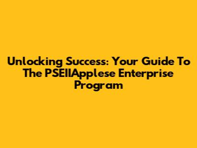 Unlocking Success: Your Guide To The PSEIIApplese Enterprise Program