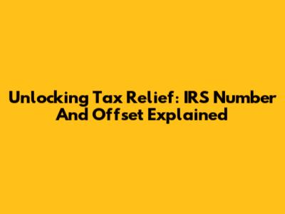 Unlocking Tax Relief: IRS Number And Offset Explained